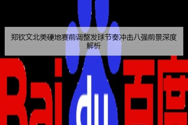 郑钦文北美硬地赛前调整发球节奏冲击八强前景深度解析